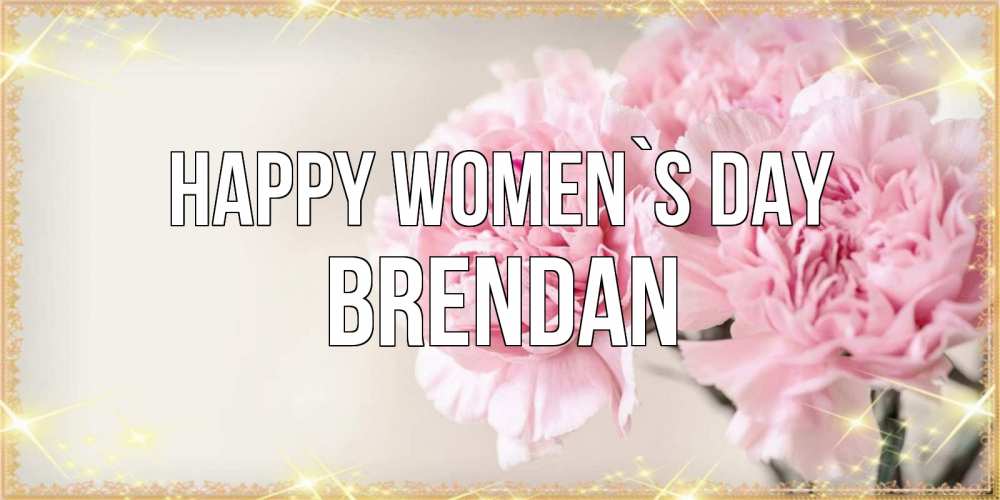 Greetings card с именем, Brendan happy women`s day открытка с розовыми цветами в рамочке с подписью на 8 марта Greetings with text for free download 